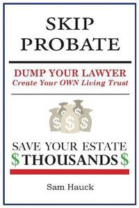 bokomslag Skip Probate: Dump Your Lawyer Create Your Own Living Trust