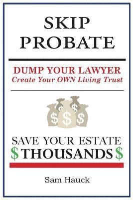 Sam Hauck - Skip Probate: Dump Your Lawyer Create Your Own Living Trust, Häftad