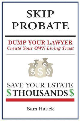 Skip Probate: Dump Your Lawyer Create Your Own Living Trust 1