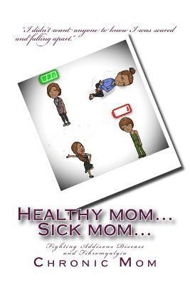 Healthy mom... Sick mom: Fighting Addisons Disease and Fibromyalgia 1