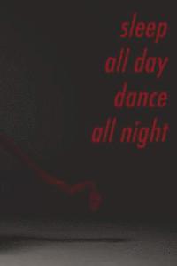 bokomslag Sleep all day, dance all night: Perfect gift for the dancer in your life