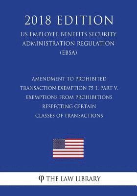 Amendment to Prohibited Transaction Exemption 75-1, Part V, Exemptions From Prohibitions Respecting Certain Classes of Transactions (US Employee Benef 1