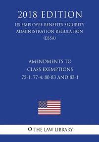 bokomslag Amendments to Class Exemptions 75-1, 77-4, 80-83 and 83-1 (Us Employee Benefits Security Administration Regulation) (Ebsa) (2018 Edition)