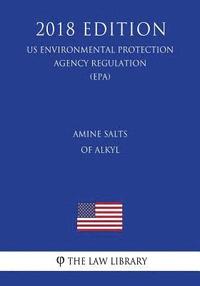 bokomslag Amine Salts of Alkyl (US Environmental Protection Agency Regulation) (EPA) (2018 Edition)