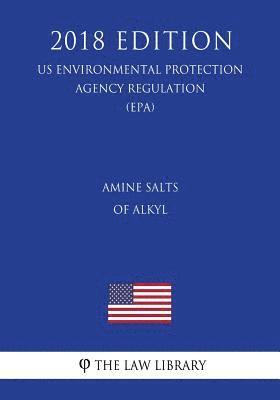 bokomslag Amine Salts of Alkyl (US Environmental Protection Agency Regulation) (EPA) (2018 Edition)