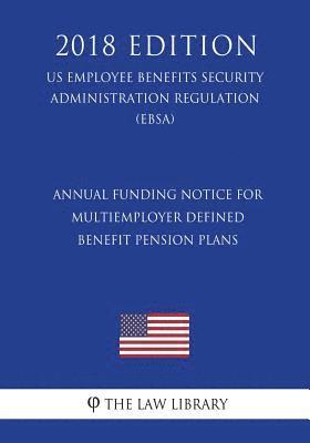 The Law Library - Annual Funding Notice for Multiemployer Defined Benefit Pension Plans (Us Employee Benefits Security Administration Regulation) (Ebsa) (2018 Edition), Häftad