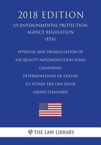 bokomslag Approval and Promulgation of Air Quality Implementation Plans - California - Determinations of Failure to Attain the One-Hour Ozone Standard (US Envir