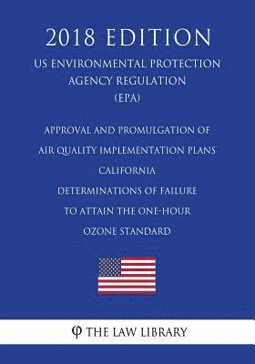 bokomslag Approval and Promulgation of Air Quality Implementation Plans - California - Determinations of Failure to Attain the One-Hour Ozone Standard (US Envir