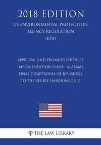bokomslag Approval and Promulgation of Implementation Plans - Alabama - Final Disapproval of Revisions to the Visible Emissions Rule (Us Environmental Protectio