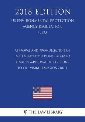 bokomslag Approval and Promulgation of Implementation Plans - Alabama - Final Disapproval of Revisions to the Visible Emissions Rule (Us Environmental Protectio