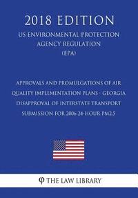 bokomslag Approvals and Promulgations of Air Quality Implementation Plans - Georgia - Disapproval of Interstate Transport Submission for 2006 24-hour PM2.5 (US