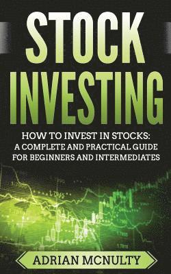 Stock Investing: How To Invest In Stocks: A Complete And Practical Guide For Beginners And Intermediates 1