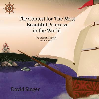 David Singer - The Contest for the Most Beautiful Princess in the world: The Biggest and Most Beautiful Boat in the World, Häftad