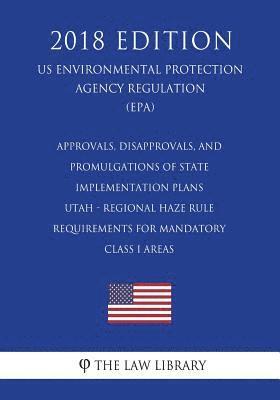 Approvals, Disapprovals, and Promulgations of State Implementation Plans - Utah - Regional Haze Rule Requirements for Mandatory Class I Areas (US Envi 1