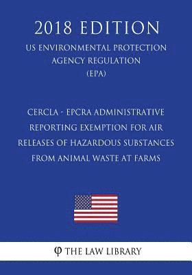 CERCLA - EPCRA Administrative Reporting Exemption for Air Releases of Hazardous Substances From Animal Waste at Farms (US Environmental Protection Age 1