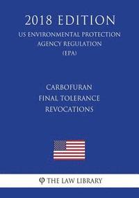 bokomslag Carbofuran - Final Tolerance Revocations (US Environmental Protection Agency Regulation) (EPA) (2018 Edition)