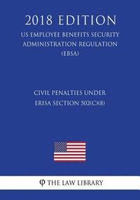 bokomslag Civil Penalties under ERISA Section 502(c)(8) (US Employee Benefits Security Administration Regulation) (EBSA) (2018 Edition)