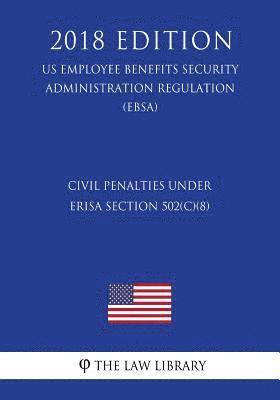 bokomslag Civil Penalties under ERISA Section 502(c)(8) (US Employee Benefits Security Administration Regulation) (EBSA) (2018 Edition)