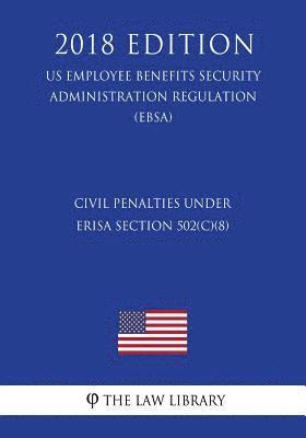 Civil Penalties under ERISA Section 502(c)(8) (US Employee Benefits Security Administration Regulation) (EBSA) (2018 Edition) 1