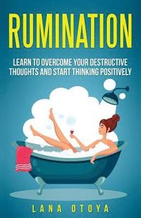 bokomslag Rumination: Learn To Overcome Your Destructive Thoughts and Start Thinking Positively