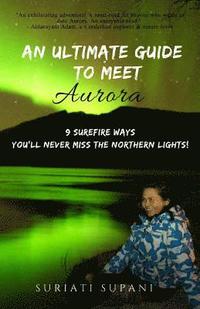 bokomslag An Ultimate Guide to Meet Aurora: 9 Surefire Ways You'll Never Miss the Northern Lights!