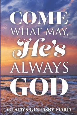 Come What May, He's Always God 1