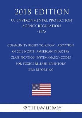 Community Right-to-Know - Adoption of 2012 North American Industry Classification System (NAICS) Codes for Toxics Release Inventory (TRI) Reporting (U 1