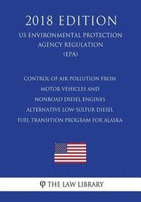 bokomslag Control of Air Pollution From Motor Vehicles and Nonroad Diesel Engines - Alternative Low-Sulfur Diesel Fuel Transition Program for Alaska (US Environ