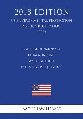 Control of Emissions From Nonroad Spark-Ignition Engines and Equipment (US Environmental Protection Agency Regulation) (EPA) (2018 Edition) 1