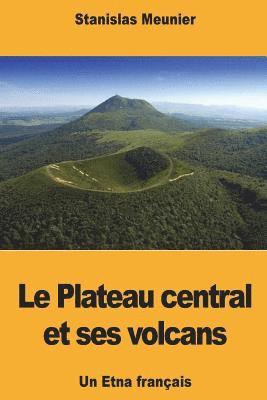 Stanislas Meunier - Le Plateau central et ses volcans: Un Etna français, Häftad