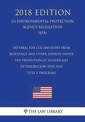 Deferral for CO2 Emissions From Bioenergy and Other Sources Under the Prevention of Significant Deterioration (PSD) and Title V Programs (US Environme 1