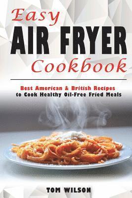 bokomslag Easy Air Fryer Cookbook: Best American & British Recipes to Cook Healthy Oil-Free Fried Meals