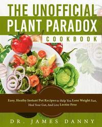 bokomslag The Unofficial Plant Paradox Cookbook: Easy, Heathy Instant Pot Lectin Free Recipes to Help You Lose Weight Fast, Reduce Inflammation, And Be Longevit