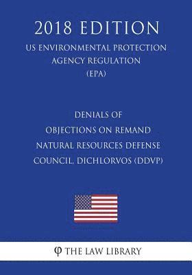 Denials of Objections on Remand - Natural Resources Defense Council, Dichlorvos (DDVP) (US Environmental Protection Agency Regulation) (EPA) (2018 Edi 1