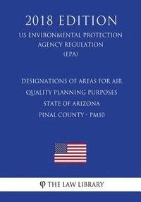 bokomslag Designations of Areas for Air Quality Planning Purposes - State of Arizona - Pinal County - PM10 (US Environmental Protection Agency Regulation) (EPA)
