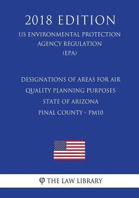 bokomslag Designations of Areas for Air Quality Planning Purposes - State of Arizona - Pinal County - PM10 (US Environmental Protection Agency Regulation) (EPA)