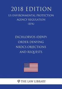 bokomslag Dichlorvos (DDVP) - Order Denying NRDCs Objections and Requests (US Environmental Protection Agency Regulation) (EPA) (2018 Edition)