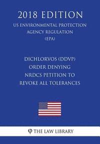 bokomslag Dichlorvos (DDVP) - Order Denying NRDCs Petition to Revoke All Tolerances (US Environmental Protection Agency Regulation) (EPA) (2018 Edition)