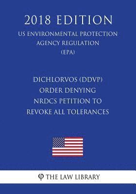 bokomslag Dichlorvos (DDVP) - Order Denying NRDCs Petition to Revoke All Tolerances (US Environmental Protection Agency Regulation) (EPA) (2018 Edition)