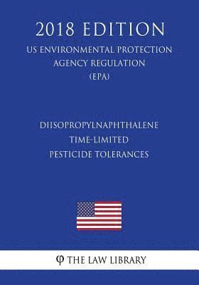 bokomslag Diisopropylnaphthalene - Time-Limited Pesticide Tolerances (US Environmental Protection Agency Regulation) (EPA) (2018 Edition)