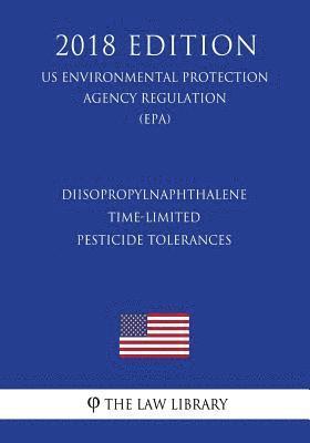 Diisopropylnaphthalene - Time-Limited Pesticide Tolerances (US Environmental Protection Agency Regulation) (EPA) (2018 Edition) 1