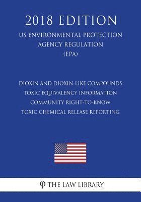 The Law Library - Dioxin and Dioxin-like Compounds - Toxic Equivalency Information - Community Right-To-Know Toxic Chemical Release Reporting (US Environmental Protecti, Häftad