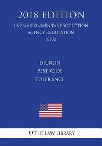 bokomslag Diuron - Pesticide Tolerance (US Environmental Protection Agency Regulation) (EPA) (2018 Edition)