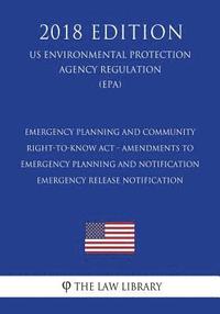 bokomslag Emergency Planning and Community Right-to-Know Act - Amendments to Emergency Planning and Notification - Emergency Release Notification (US Environmen