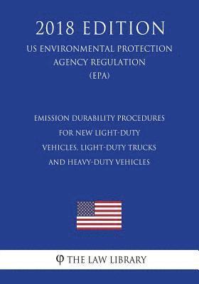 bokomslag Emission Durability Procedures for New Light-Duty Vehicles, Light-Duty Trucks and Heavy-Duty Vehicles (US Environmental Protection Agency Regulation)