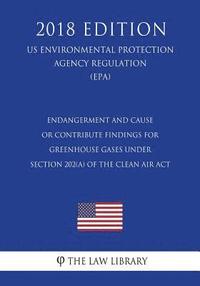bokomslag Endangerment and Cause or Contribute Findings for Greenhouse Gases Under Section 202(a) of the Clean Air Act (US Environmental Protection Agency Regul