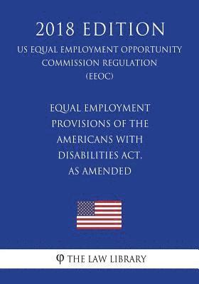bokomslag Equal Employment Provisions of the Americans with Disabilities Act, as amended (US Equal Employment Opportunity Commission Regulation) (EEOC) (2018 Ed