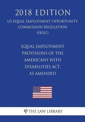 The Law Library - Equal Employment Provisions of the Americans with Disabilities Act, as amended (US Equal Employment Opportunity Commission Regulation) (EEOC) (2018 Ed, Häftad