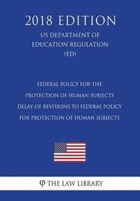 bokomslag Federal Policy for the Protection of Human Subjects - Delay of Revisions to Federal Policy for Protection of Human Subjects (US Department of Educatio