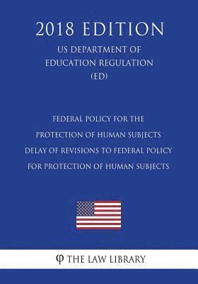 Federal Policy for the Protection of Human Subjects - Delay of Revisions to Federal Policy for Protection of Human Subjects (US Department of Educatio 1